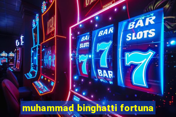 muhammad binghatti fortuna